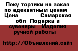 Пеку тортики на заказ по адекватным ценам › Цена ­ 1 000 - Самарская обл. Подарки и сувениры » Изделия ручной работы   
